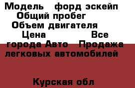  › Модель ­ форд эскейп › Общий пробег ­ 220 › Объем двигателя ­ 0 › Цена ­ 450 000 - Все города Авто » Продажа легковых автомобилей   . Курская обл.